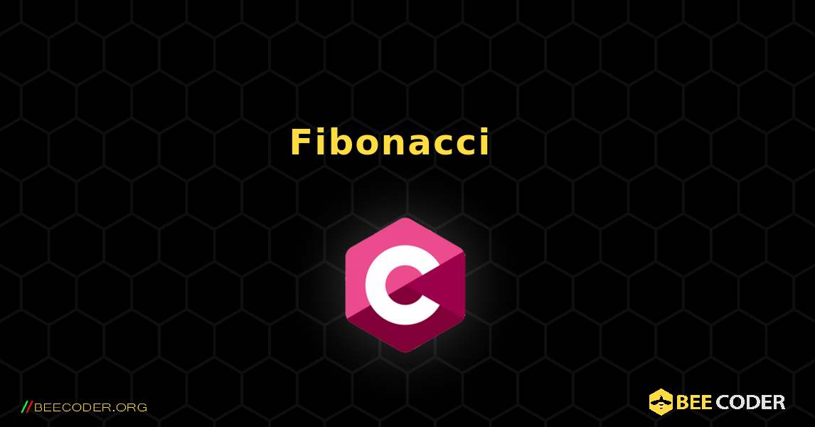 የ Fibonacci ቅደም ተከተል አሳይ. C