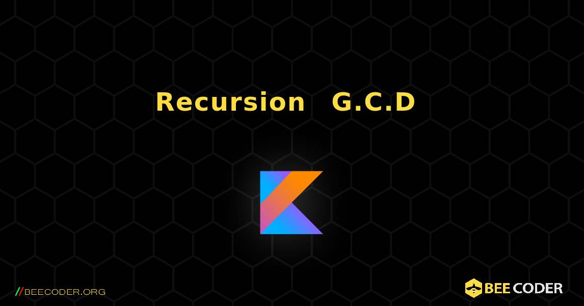 Recursion በመጠቀም G.C.D ያግኙ. Kotlin