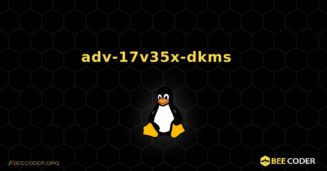 adv-17v35x-dkms  እንዴት እንደሚጫን. Linux