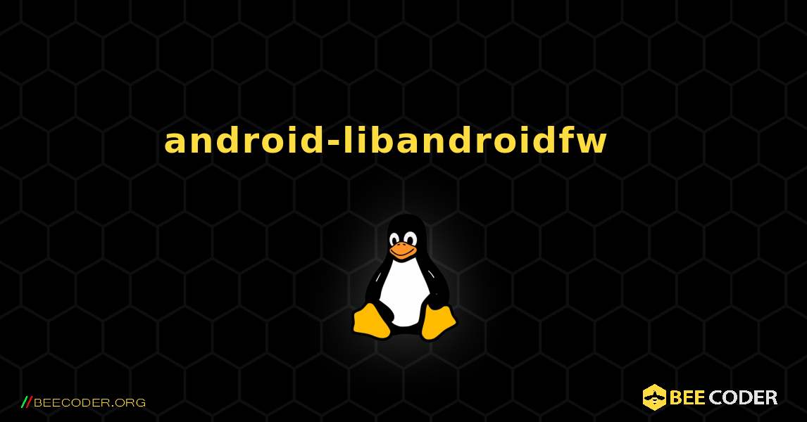 android-libandroidfw  እንዴት እንደሚጫን. Linux