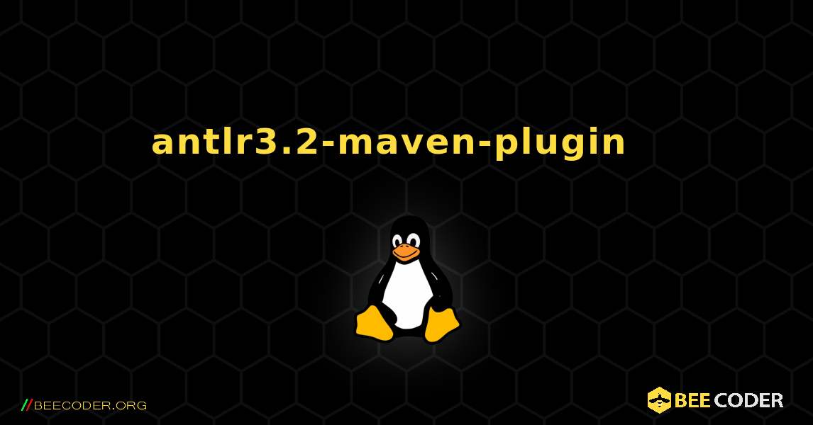 antlr3.2-maven-plugin  እንዴት እንደሚጫን. Linux