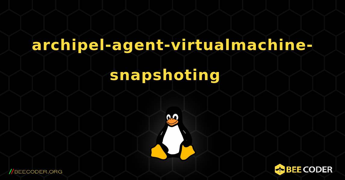 archipel-agent-virtualmachine-snapshoting  እንዴት እንደሚጫን. Linux