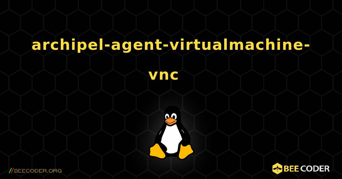 archipel-agent-virtualmachine-vnc  እንዴት እንደሚጫን. Linux