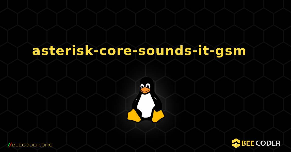 asterisk-core-sounds-it-gsm  እንዴት እንደሚጫን. Linux