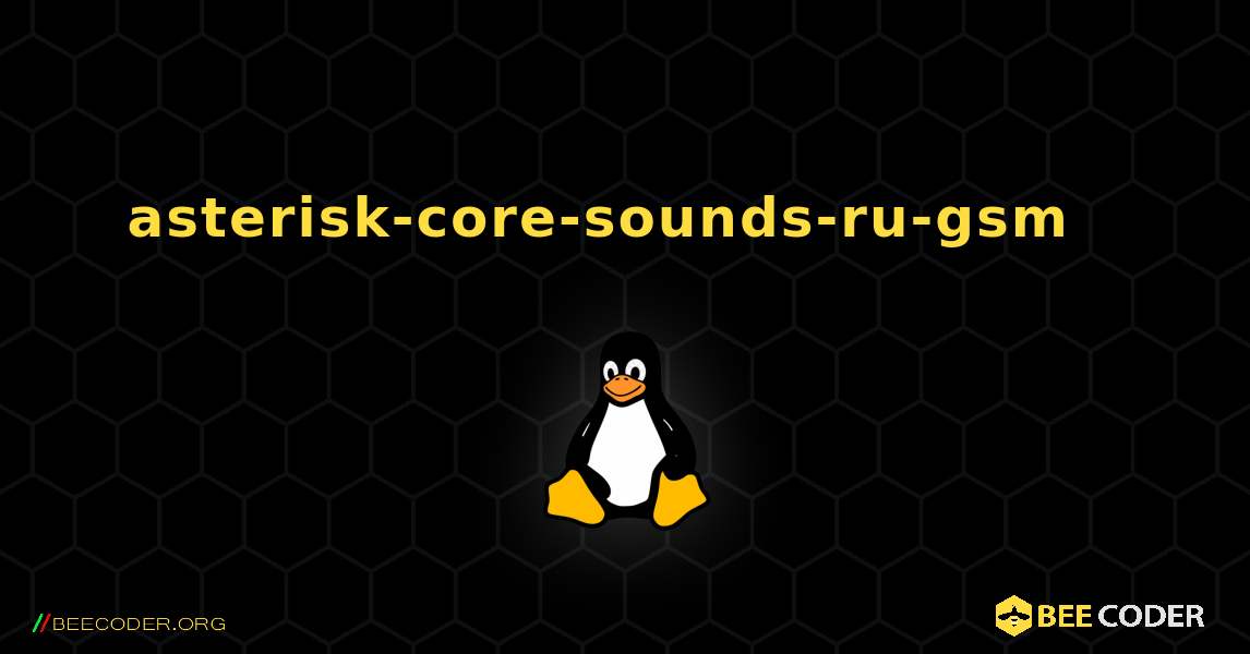 asterisk-core-sounds-ru-gsm  እንዴት እንደሚጫን. Linux