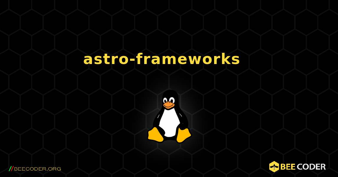 astro-frameworks  እንዴት እንደሚጫን. Linux