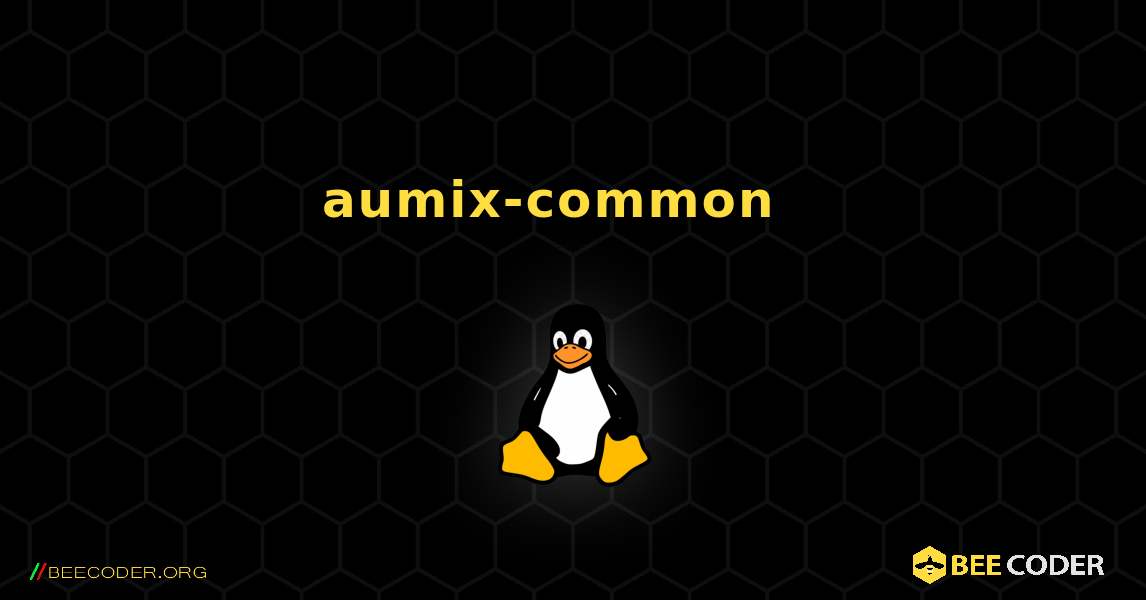 aumix-common  እንዴት እንደሚጫን. Linux