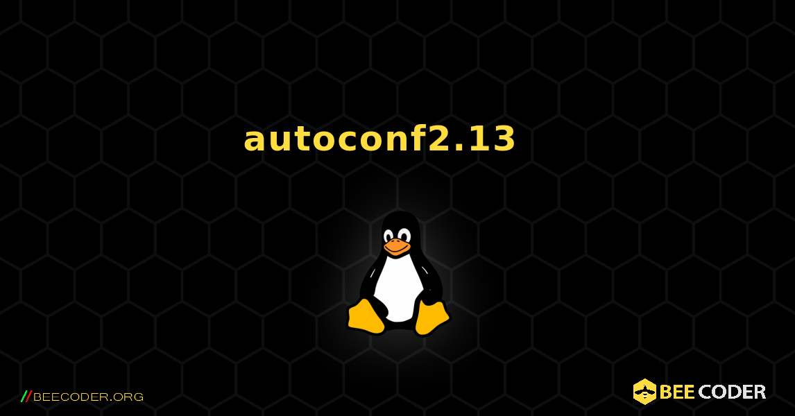 autoconf2.13  እንዴት እንደሚጫን. Linux