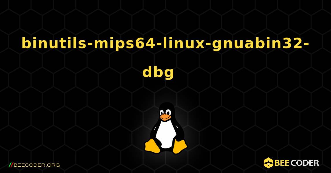 binutils-mips64-linux-gnuabin32-dbg  እንዴት እንደሚጫን. Linux