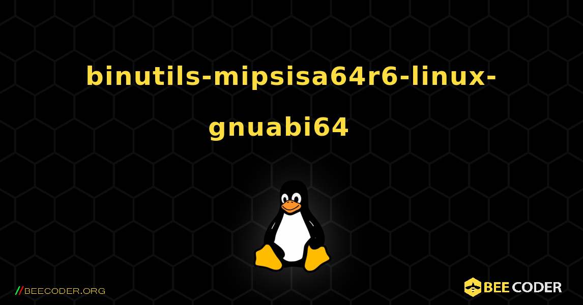 binutils-mipsisa64r6-linux-gnuabi64  እንዴት እንደሚጫን. Linux