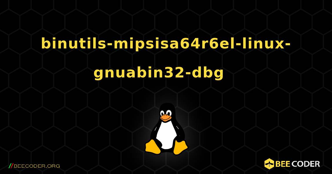 binutils-mipsisa64r6el-linux-gnuabin32-dbg  እንዴት እንደሚጫን. Linux