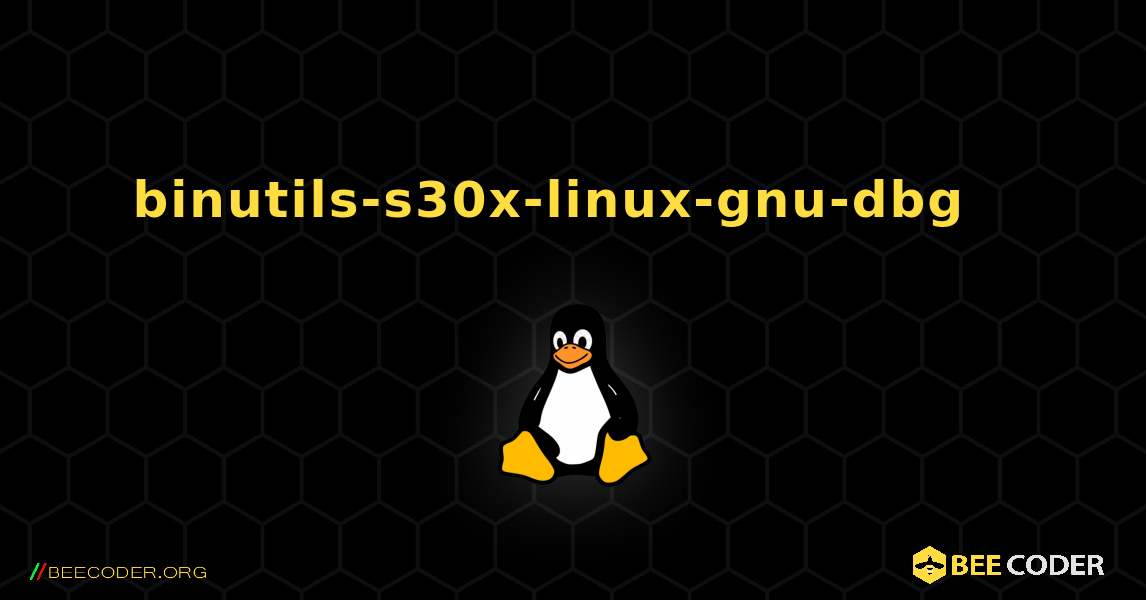 binutils-s30x-linux-gnu-dbg  እንዴት እንደሚጫን. Linux