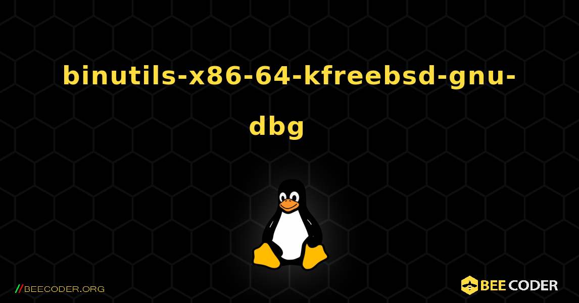 binutils-x86-64-kfreebsd-gnu-dbg  እንዴት እንደሚጫን. Linux