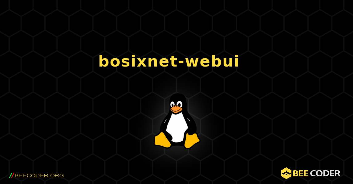 bosixnet-webui  እንዴት እንደሚጫን. Linux
