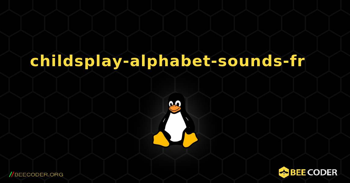 childsplay-alphabet-sounds-fr  እንዴት እንደሚጫን. Linux