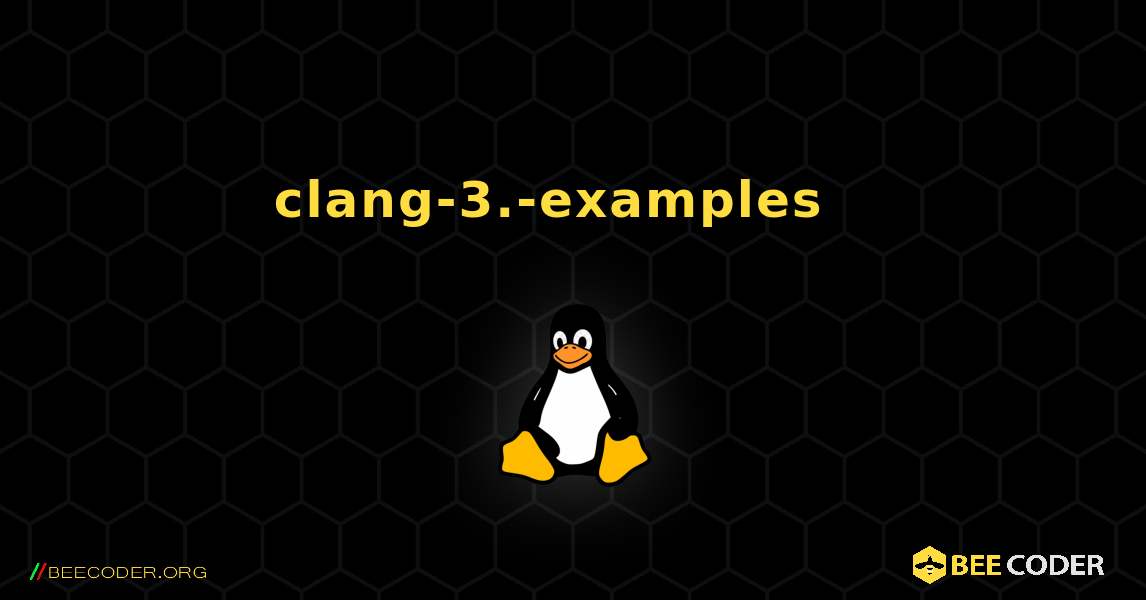 clang-3.-examples  እንዴት እንደሚጫን. Linux