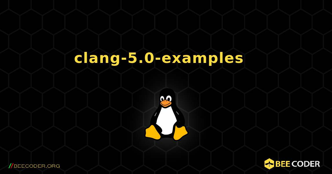 clang-5.0-examples  እንዴት እንደሚጫን. Linux