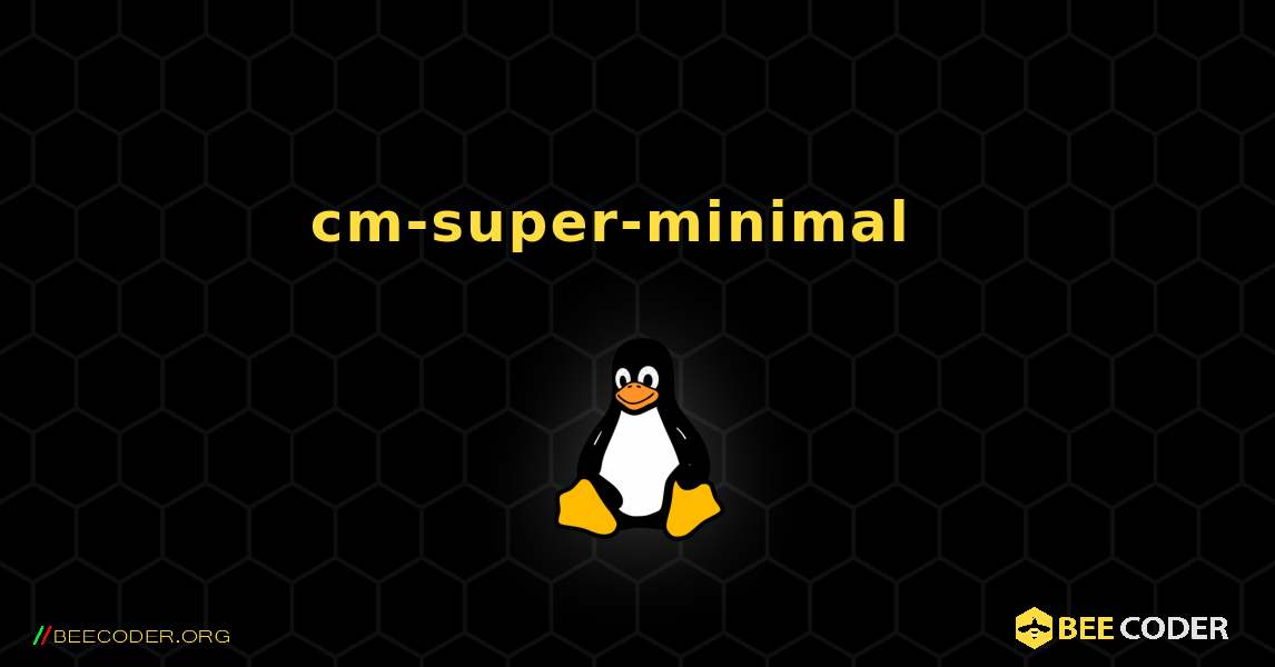 cm-super-minimal  እንዴት እንደሚጫን. Linux
