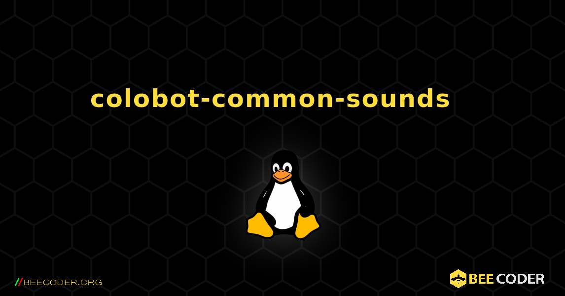 colobot-common-sounds  እንዴት እንደሚጫን. Linux