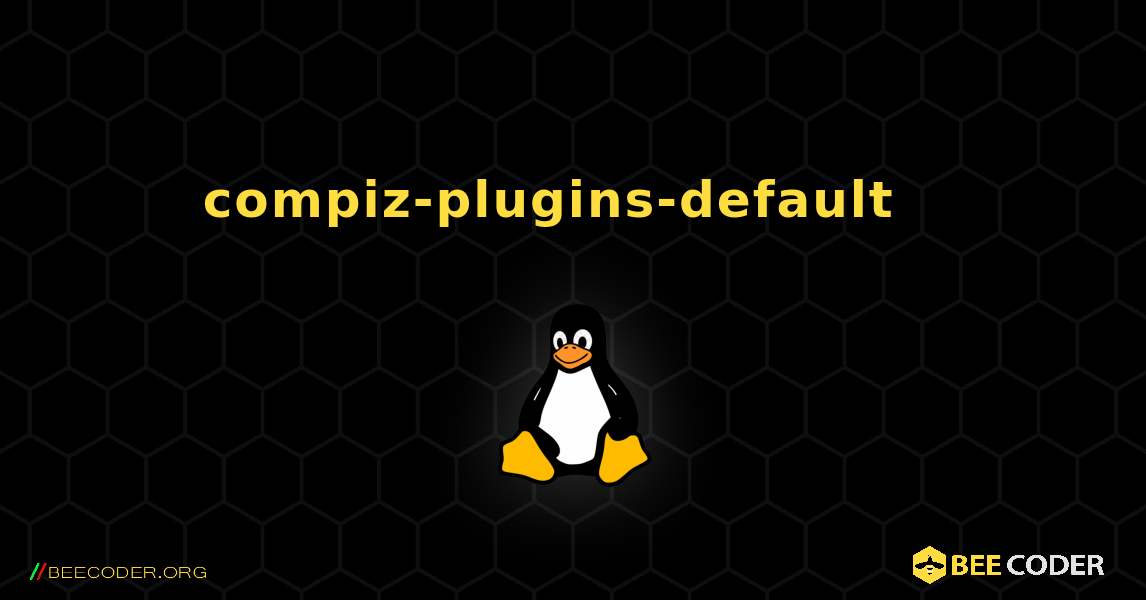 compiz-plugins-default  እንዴት እንደሚጫን. Linux