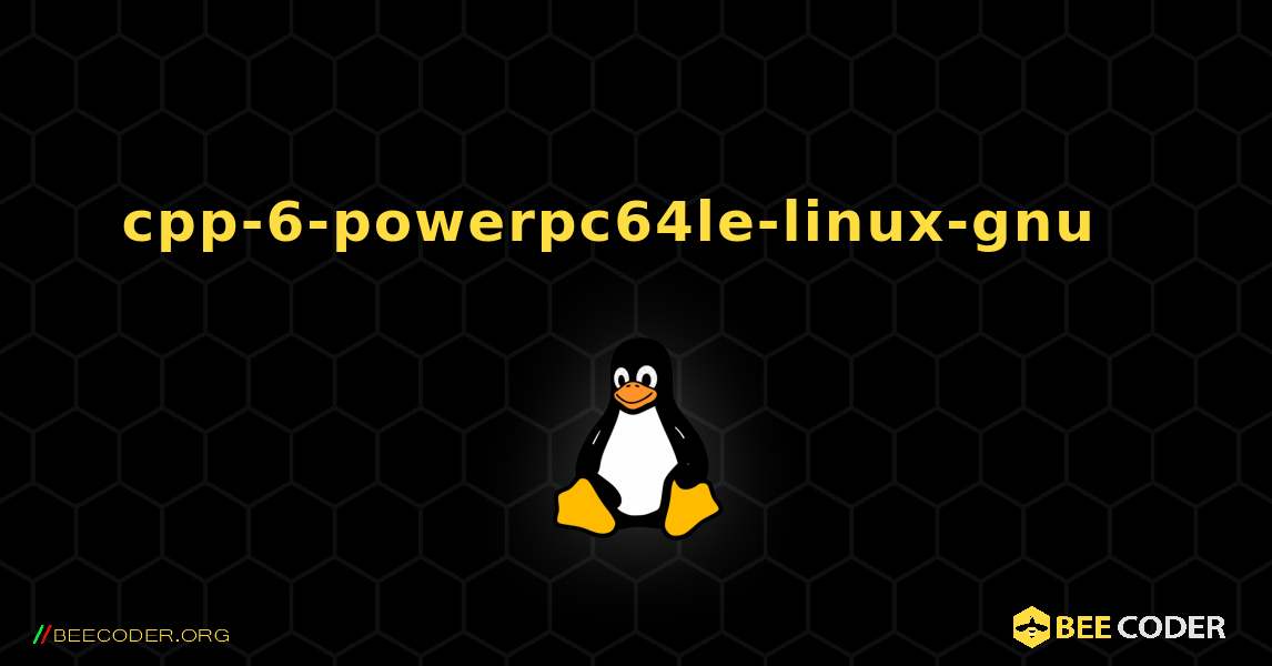 cpp-6-powerpc64le-linux-gnu  እንዴት እንደሚጫን. Linux