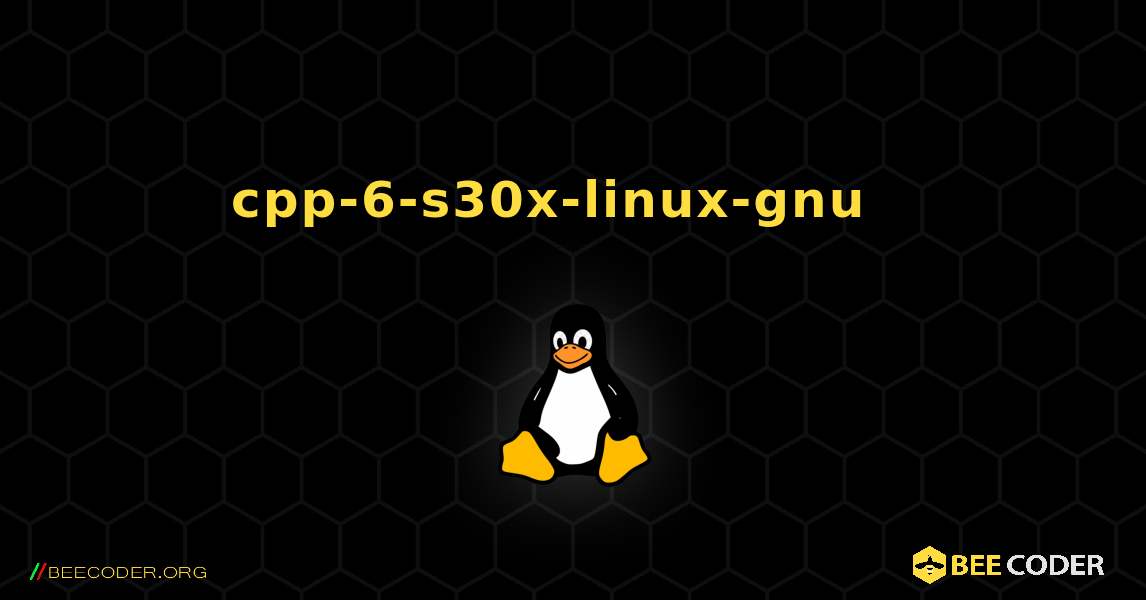cpp-6-s30x-linux-gnu  እንዴት እንደሚጫን. Linux