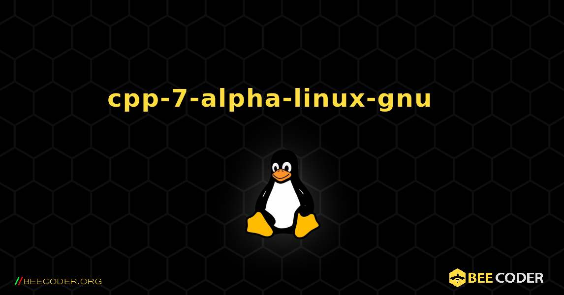 cpp-7-alpha-linux-gnu  እንዴት እንደሚጫን. Linux
