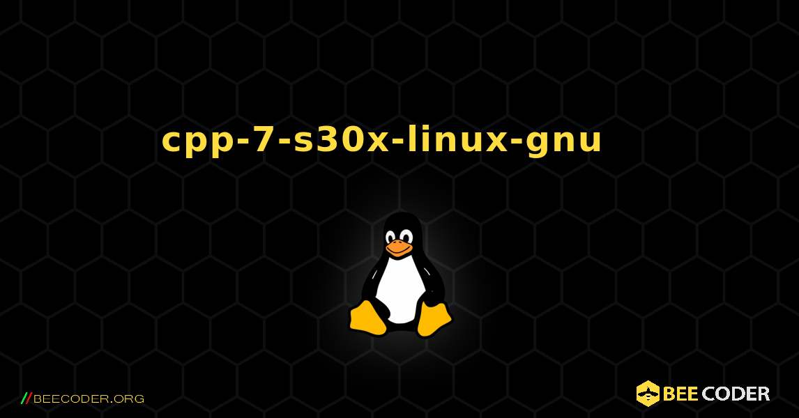 cpp-7-s30x-linux-gnu  እንዴት እንደሚጫን. Linux