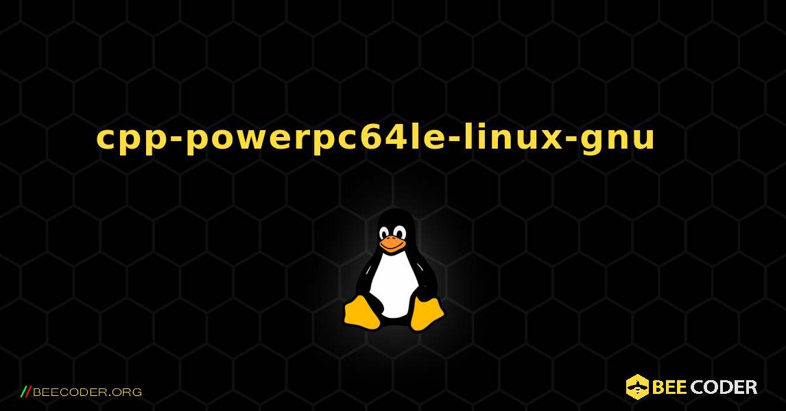 cpp-powerpc64le-linux-gnu  እንዴት እንደሚጫን. Linux