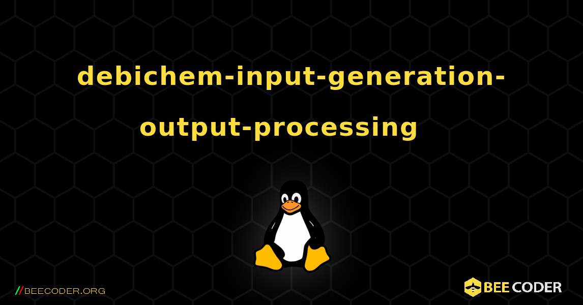 debichem-input-generation-output-processing  እንዴት እንደሚጫን. Linux