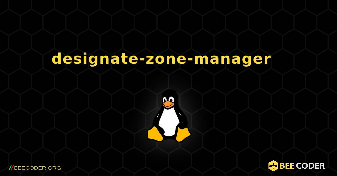 designate-zone-manager  እንዴት እንደሚጫን. Linux
