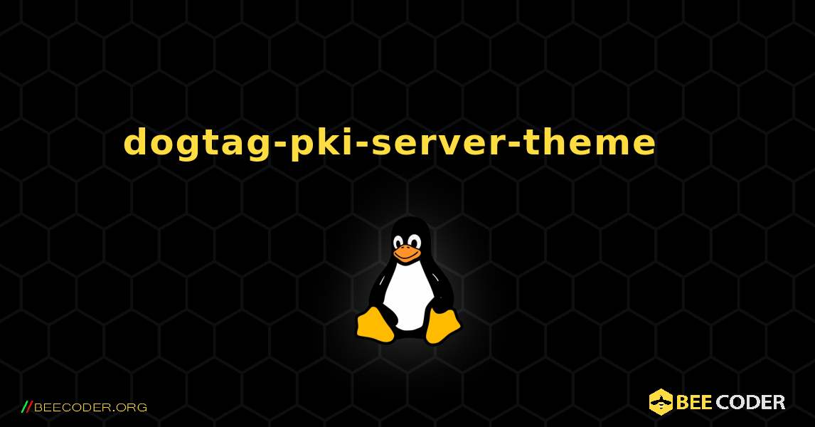 dogtag-pki-server-theme  እንዴት እንደሚጫን. Linux