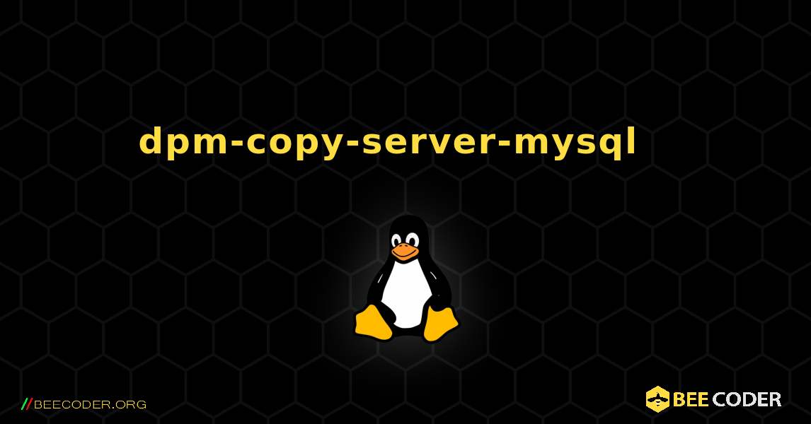 dpm-copy-server-mysql  እንዴት እንደሚጫን. Linux