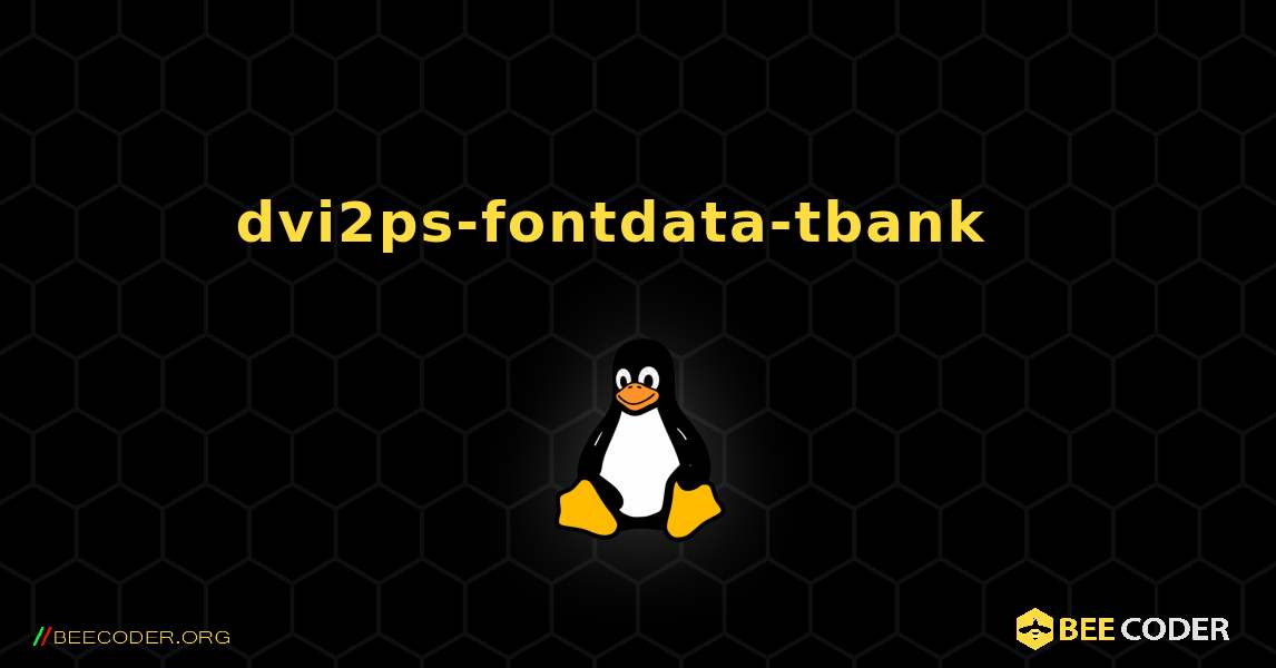 dvi2ps-fontdata-tbank  እንዴት እንደሚጫን. Linux