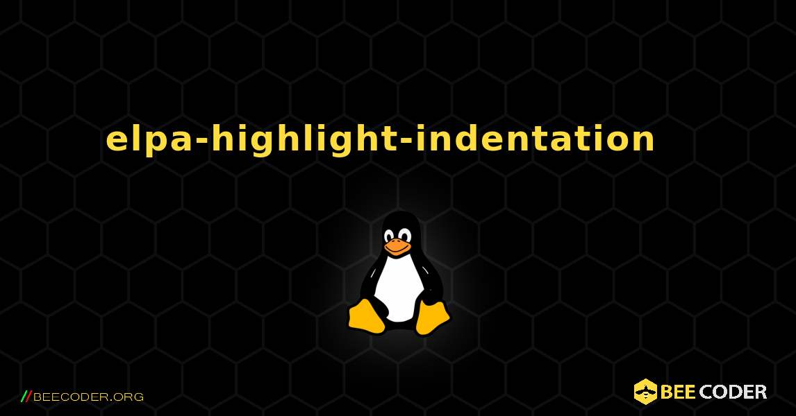 elpa-highlight-indentation  እንዴት እንደሚጫን. Linux