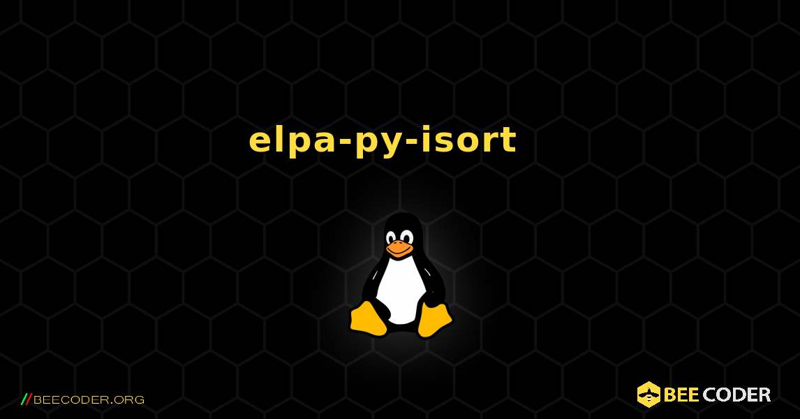 elpa-py-isort  እንዴት እንደሚጫን. Linux