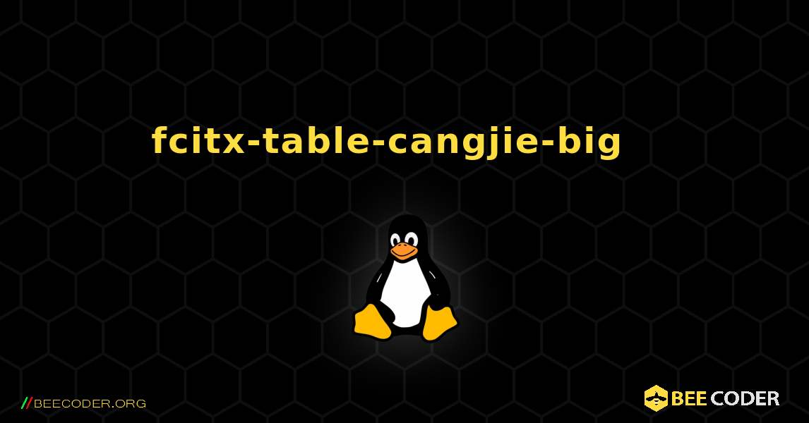 fcitx-table-cangjie-big  እንዴት እንደሚጫን. Linux