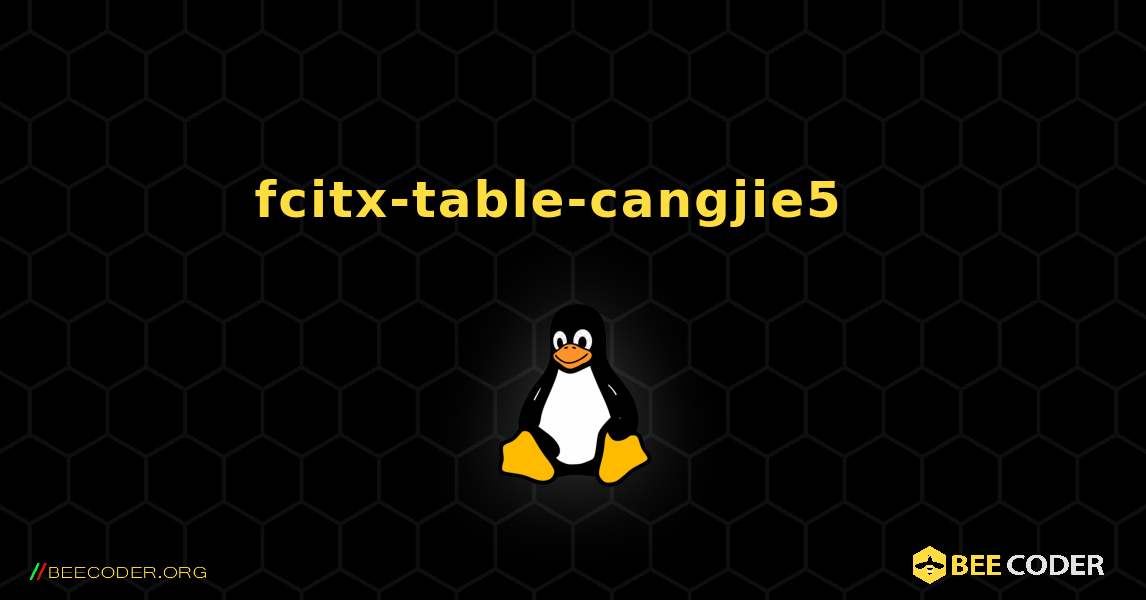 fcitx-table-cangjie5  እንዴት እንደሚጫን. Linux