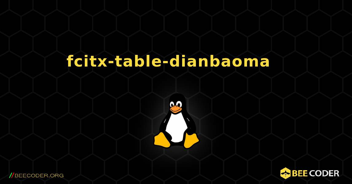 fcitx-table-dianbaoma  እንዴት እንደሚጫን. Linux