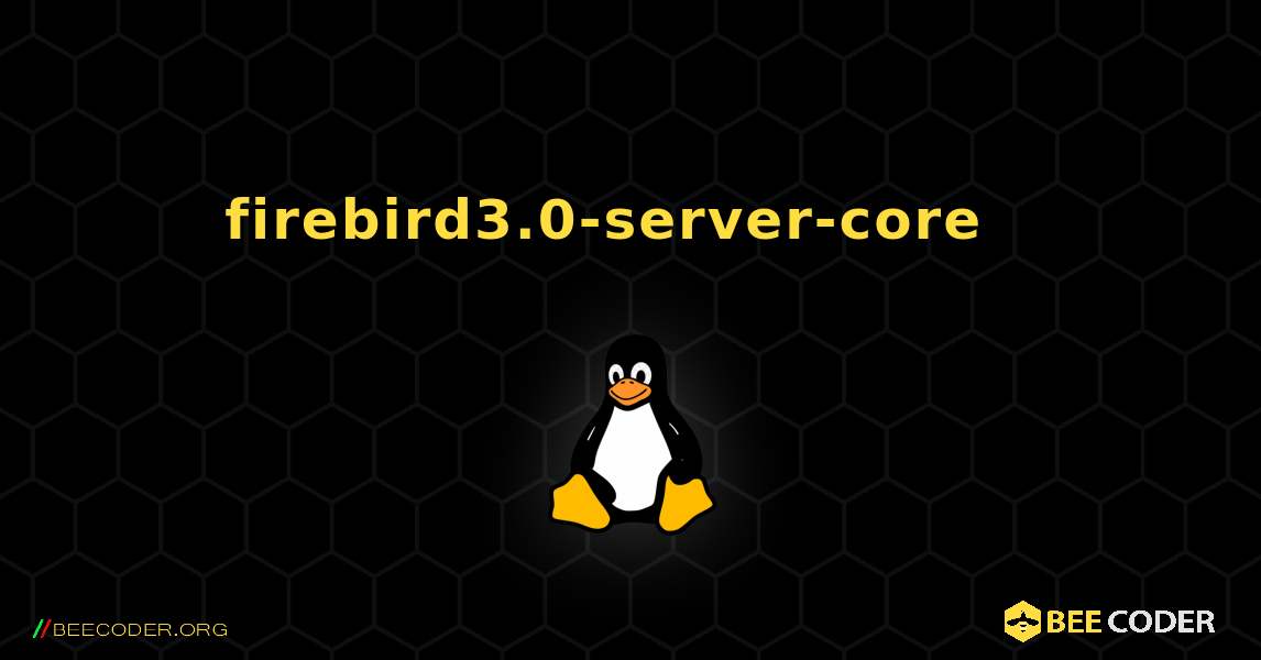 firebird3.0-server-core  እንዴት እንደሚጫን. Linux