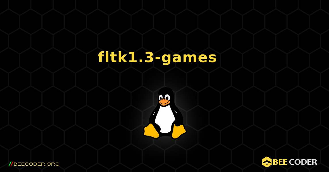 fltk1.3-games  እንዴት እንደሚጫን. Linux