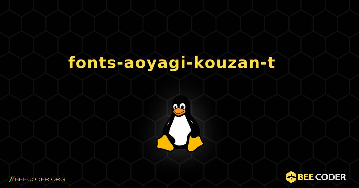 fonts-aoyagi-kouzan-t  እንዴት እንደሚጫን. Linux