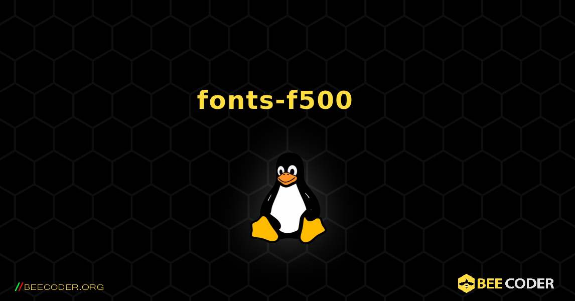 fonts-f500  እንዴት እንደሚጫን. Linux