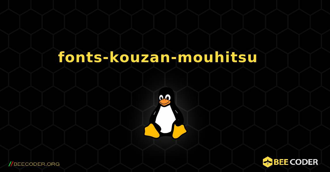 fonts-kouzan-mouhitsu  እንዴት እንደሚጫን. Linux