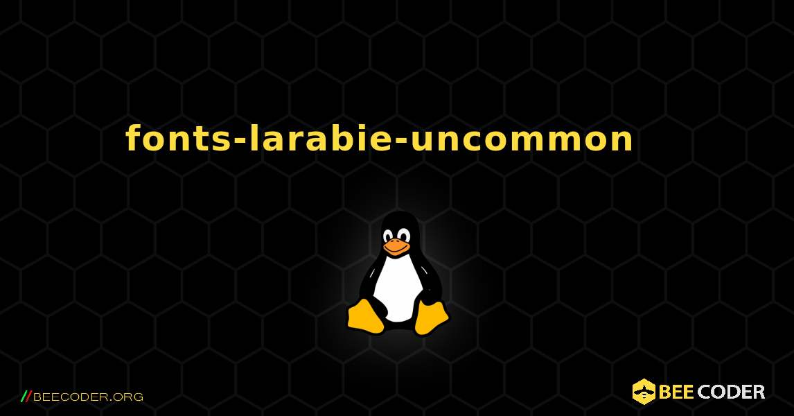 fonts-larabie-uncommon  እንዴት እንደሚጫን. Linux