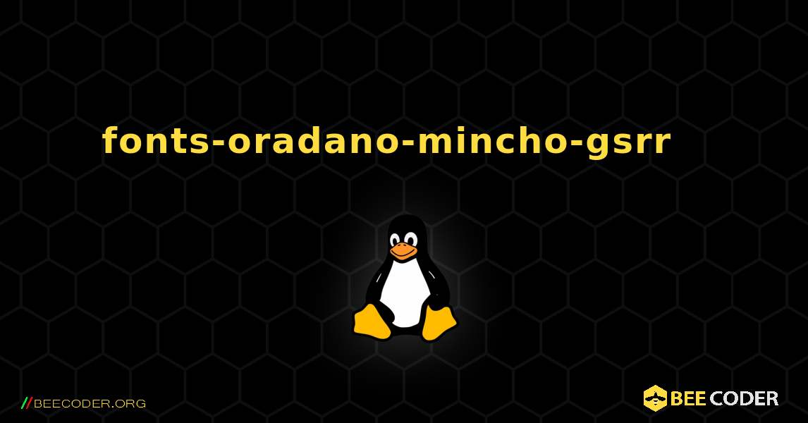 fonts-oradano-mincho-gsrr  እንዴት እንደሚጫን. Linux
