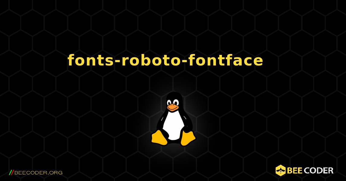 fonts-roboto-fontface  እንዴት እንደሚጫን. Linux