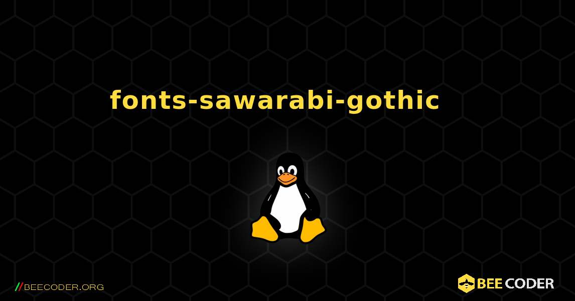 fonts-sawarabi-gothic  እንዴት እንደሚጫን. Linux