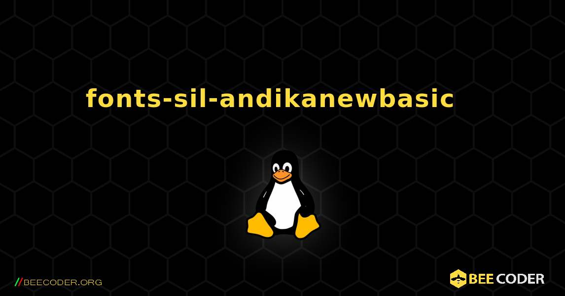 fonts-sil-andikanewbasic  እንዴት እንደሚጫን. Linux