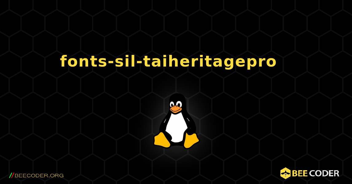 fonts-sil-taiheritagepro  እንዴት እንደሚጫን. Linux